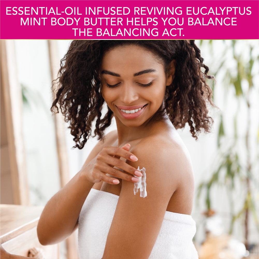 Essential-oil infused reviving eucalyptus mint body butter helps you balance the balancing act.