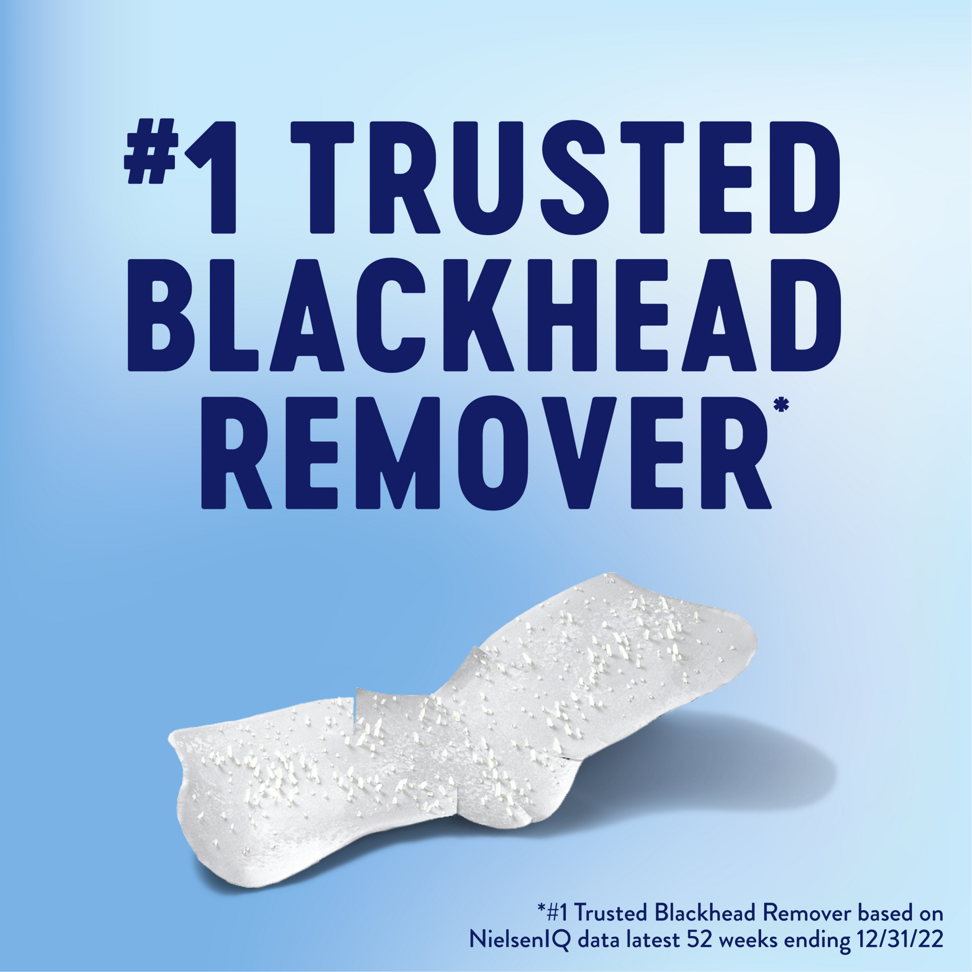 #1 Trusted blackhead remover.* #1 Trusted blackhead removed based on NielsenlQ data latest 52 weeks ending 12/31/22.